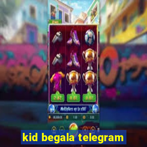 kid begala telegram